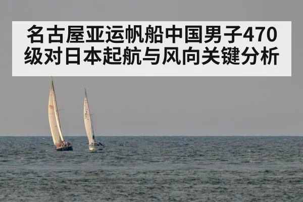 名古屋亚运帆船中国男子470级对日本起航与风向关键分析（c7）